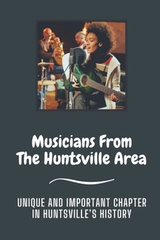 Musicians From The Huntsville Area: Unique And Important Chapter In Huntsville's History: Musicians Huntsville Al