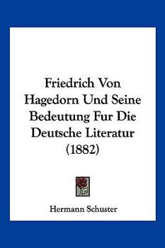 Paperback Friedrich Von Hagedorn Und Seine Bedeutung Fur Die Deutsche Literatur (1882) [German] Book