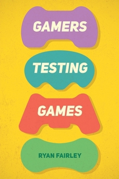 Paperback Gamers Testing Games: A Gamer's Journey Inside the World of Game QA Book