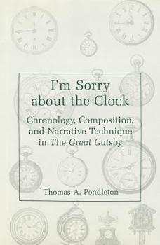 Hardcover I'm Sorry about the Clock: Chronology, Composition, and Narrative Technique in the Great Gatsby Book