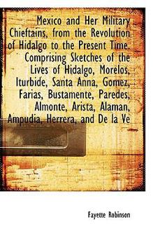 Paperback Mexico and Her Military Chieftains, from the Revolution of Hidalgo to the Present Time. Comprising S Book