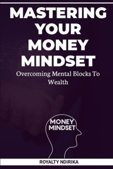 Mastering Your Money Mindset: Overcoming Mental Blocks to Wealth