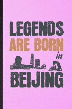 Legends Are Born in Beijing: Lined Notebook For China Tourist. Funny Ruled Journal For World Traveler Visitor. Unique Student Teacher Blank Composition/ Planner Great For Home School Office Writing