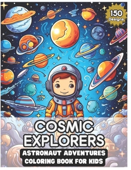 Cosmic Explorers: Astronaut Adventures Coloring Book for Kids including150 Designs: Journey Through the Universe in Colorful Space Exped