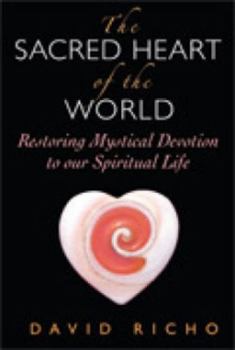 Paperback The Sacred Heart of the World: Restoring Mystical Devotion to Our Spiritual Life Book