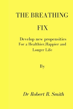 Paperback The Breathing Fix: Develop new propensities for a Healthier, Happier, and Longer Life Book