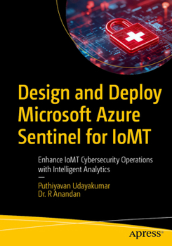 Design and Deploy Microsoft Azure Sentinel for IoMT: Enhance IoMT Cybersecurity Operations with Intelligent Analytics