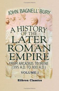 A History of the Later Roman Empire, from Arcadius to Irene: Volume 1 of 2