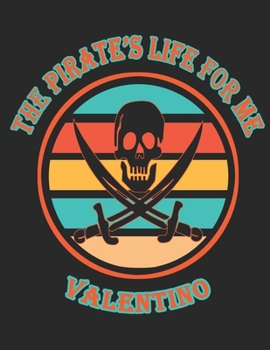 The Pirate's Life For ME Valentino: 8.5x11, College Rule ,110 page Funny Pirate Vintage Skull Crossbone Sword journal composition book (Notebook School Office Supplies) for Boys Named Valentino