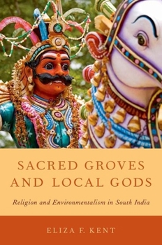 Paperback Sacred Groves and Local Gods: Religion and Environmentalism in South India Book