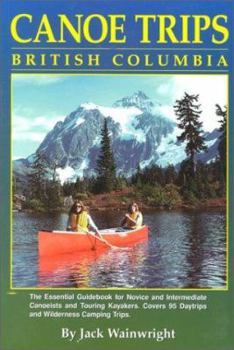 Paperback Canoe Trips British Columbia: Essential Guidebook for Novice and Intermediate Canoeists and Touring Kayakers Book