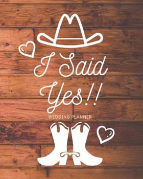 I Said Yes: Wedding Planner : A Complete Rustic Country Inspired Wedding Planner for a Bride in Cowboy Boots