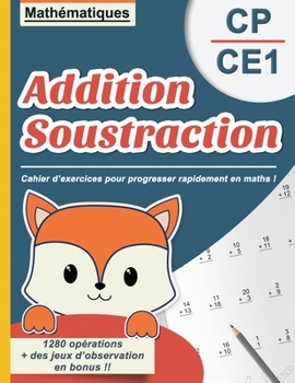 Paperback Addition Soustraction CP CE1: Mathématiques - Cahier d'exercices pour progresser rapidement en maths ! - 1280 opérations + des jeux d'observation en [French] Book