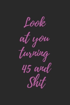 look at you turning 45 and shit pinky: Notebook birthday gift to celebrate 45th