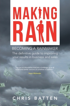 Paperback Making Rain: Becoming a Rainmaker the Definitive Guide to Improving Your Results in Business and Sales Book