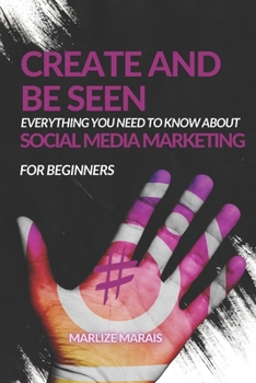 Paperback Create And Be Seen: A complete guide to Social Media Marketing Book