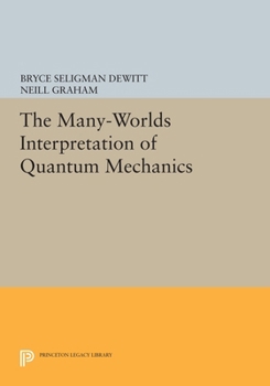 Paperback The Many-Worlds Interpretation of Quantum Mechanics: A Fundamental Exposition by Hugh Everett, III, with Papers by J. A. Wheeler, B. S. Dewitt, L. N. Book