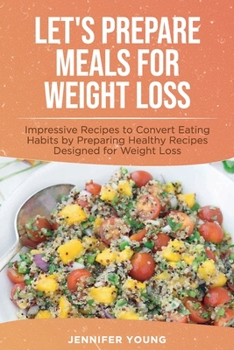 Paperback Let's Prepare Meals for Weight Loss: Impressive Recipes to Convert Eating Habits by Preparing Healthy Recipes Designed for Weight Loss Book