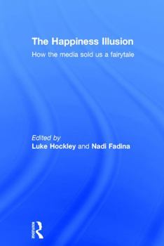 Hardcover The Happiness Illusion: How the media sold us a fairytale Book