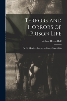 Terrors and Horrors of Prison Life; Or, Six Months a Prisoner at Camp Chase, Ohio - Scholar's Choice Edition