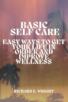 Paperback Basic Self-Care: Simple Ways to Organize and Improve Your Life Book