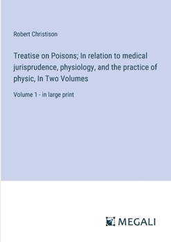 Paperback Treatise on Poisons; In relation to medical jurisprudence, physiology, and the practice of physic, In Two Volumes: Volume 1 - in large print Book