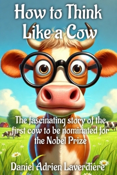 How to Think Like a Cow: The fascinating story of the first cow to be nominated for the Nobel Prize