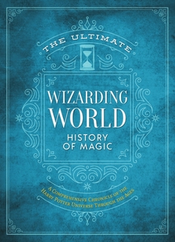 Hardcover The Ultimate Wizarding World History of Magic: A Comprehensive Chronicle of the Harry Potter Universe Through the Ages Book