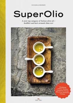 Hardcover Super Olio: A New Top Category of Italian Olive Oil - Healthier and More Aromatic Than Ever Book