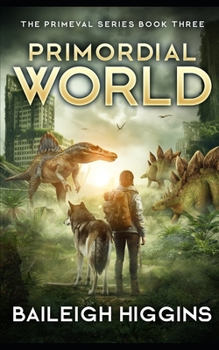 Primordial World: Book 3 - A Prehistoric, Post-Apocalyptic Thriller (The Primeval Series) - Book #3 of the Primordial World