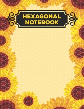 Hexagonal Notebook: 1/4 Hexagonal Science Chemistry & Biochemistry Structures Honeycomb Graph Paper Composition Sunflower Notebook Journal For Teachers and students Math & Science Chemical Hex Grid Pa