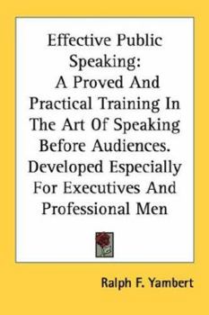 Paperback Effective Public Speaking: A Proved And Practical Training In The Art Of Speaking Before Audiences. Developed Especially For Executives And Profe Book