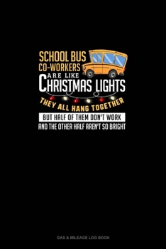 Paperback School Bus Co-Workers Are Like Christmas Lights - They All Hang Together But Half of Them Don't Work And The Other Half Aren't So Bright: Gas & Mileag Book