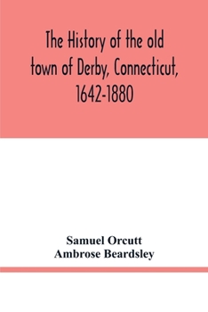 Paperback The history of the old town of Derby, Connecticut, 1642-1880. With biographies and genealogies Book