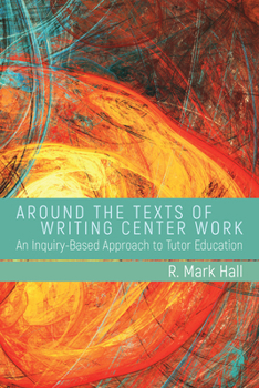 Paperback Around the Texts of Writing Center Work: An Inquiry-Based Approach to Tutor Education Book