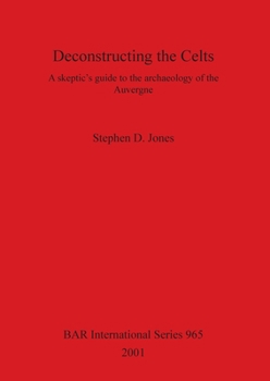 Paperback Deconstructing the Celts: A skeptic's guide to the archaeology of the Auvergne Book