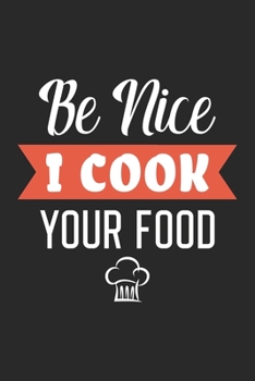 Paperback Be Nice I Cook Your Food: Funny Chef Notebook Journal Gift for Writing Diary, Perfect Cooking Lovers Gift for Women men, Cool Blank Lined Journa Book