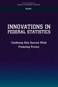 Paperback Innovations in Federal Statistics: Combining Data Sources While Protecting Privacy Book