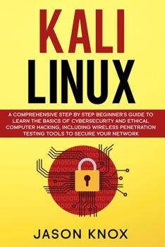 Paperback Kali Linux: A Comprehensive Step by Step Beginner's Guide to Learn the Basics of Cybersecurity and Ethical Computer Hacking, Inclu Book