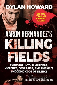 Hardcover Aaron Hernandez's Killing Fields: Exposing Untold Murders, Violence, Cover-Ups, and the Nfl's Shocking Code of Silence Book