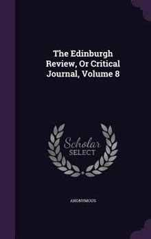 Hardcover The Edinburgh Review, Or Critical Journal, Volume 8 Book