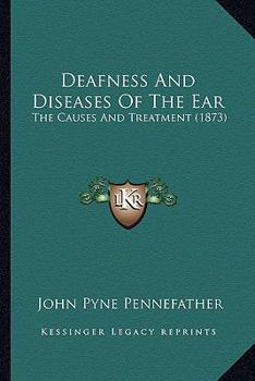 Paperback Deafness And Diseases Of The Ear: The Causes And Treatment (1873) Book
