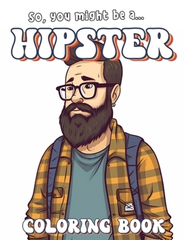 Paperback So, You Might Be A Hipster: Coloring Book: A Great Gift for Hipsters! Book