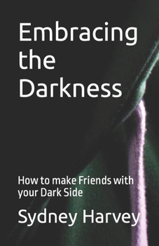 Paperback Embracing the Darkness: How to make Friends with your Dark Side Book