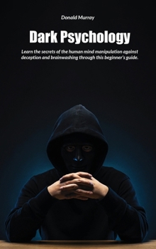 Hardcover Dark Psychology: Learn the secrets of the human mind manipulation against deception and brainwashing through this beginner's guide Book