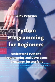 Paperback Python Programming for Beginners: Understand Python's Programming and Developers' Language Successfully Book