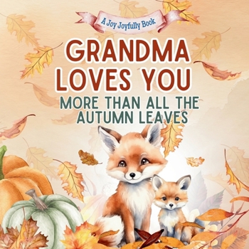 Grandma Loves You More than all the Autumn Leaves: A Heartwarming Fall Picture Book for Grandchildren | Sweet Grandma book for Kids, Toddlers, and Babies