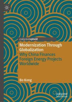 Hardcover Modernization Through Globalization: Why China Finances Foreign Energy Projects Worldwide Book