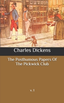 The Posthumous Papers Of The Pickwick Club: v. 1