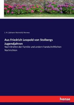 Aus Friedrich Leopold V. Stolberg's Jugendjahren: Nach Briefen Der Familie Und Andern Handschriftlichen Nachrichten